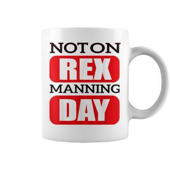 Not On Rex Manning Day Quote Coffee Mug | Crazezy