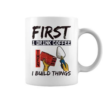 Quote First I Drink Coffee Then I Build Coffee Mug | Crazezy DE