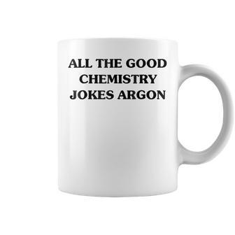 Quote All The Good Chemistry Jokes Argon Coffee Mug | Crazezy