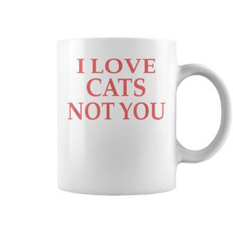 Quote I Love Cats Not You Coffee Mug | Crazezy AU