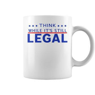 Quote For Men Women Think While It's Still Legal Coffee Mug | Crazezy CA