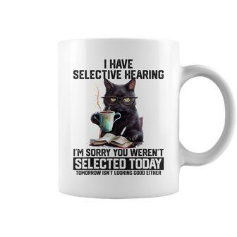 I Have Selective Hearing You Werent Selected Cat Humor Coffee Mug - Seseable