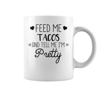Taco Lover Feed Me Tacos And Tell Me Im Pretty Coffee Mug - Monsterry UK
