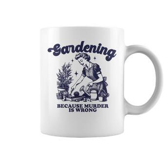 Gardening Because Murder Is Wrong Gardener Plant Lady Mom Coffee Mug - Seseable