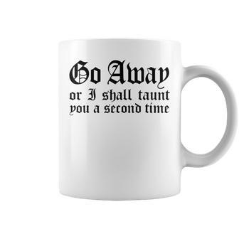 Go Away Or I Shall Taunt You A Second Time Coffee Mug | Crazezy