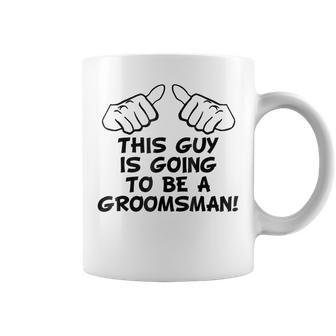 This Guy Is Going To Be A Groomsman Bachelor Party Coffee Mug | Crazezy