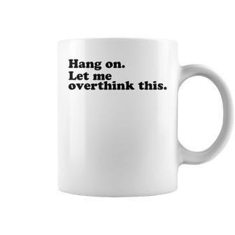 Hang On Let Me Overthink This Hold On Overthinking Coffee Mug | Crazezy CA