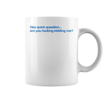 Hey Quick Question Are You Fcking Kidding Me Coffee Mug - Thegiftio UK