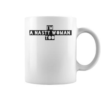 Hillary Clinton 2016 I'm A Nasty Woman Too Coffee Mug - Monsterry UK