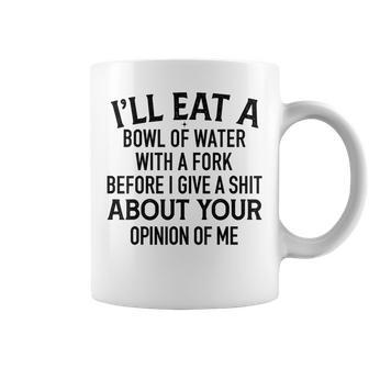 I'll Eat A Bowl Of Water With A Fork Before I Give A Shit Coffee Mug - Monsterry UK