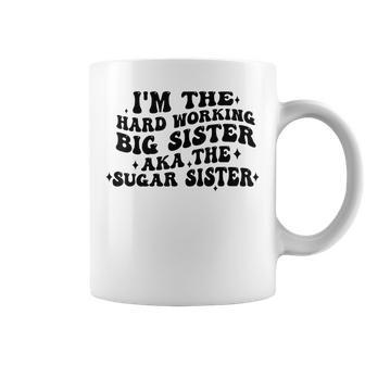 I'm The Hard Working Big Sister Aka The Sugar Sister Coffee Mug - Monsterry