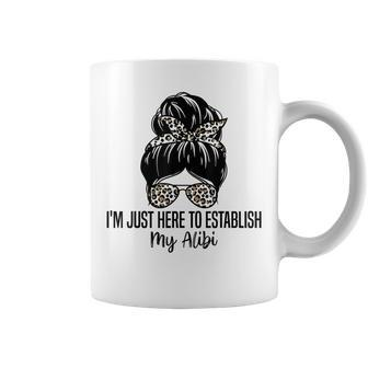 I'm Just Here To Establish My Alibi Sarcasm Quotes Coffee Mug - Monsterry