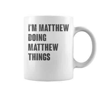 I'm Matthew Doing Matthew Things For Matthew Name Coffee Mug - Seseable
