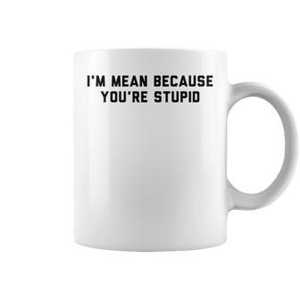 I'm Mean Because You're Stupid Coffee Mug - Monsterry UK