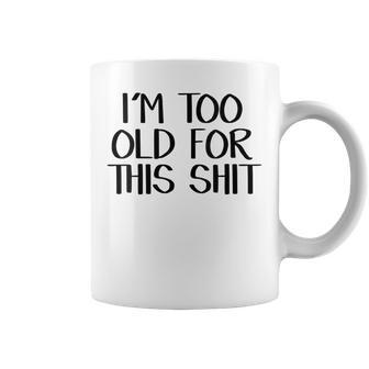 I’M Too Old For This Shit Coffee Mug - Monsterry AU