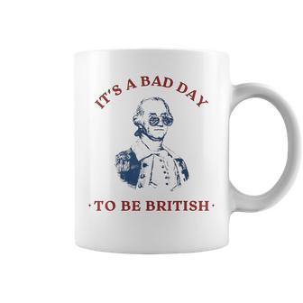 It's A Bad Day To Be British George Washington 4Thjuly Coffee Mug - Monsterry AU
