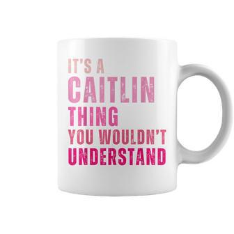 It's A Caitlin Thing You Wouldn't Understand Caitlin Vintage Coffee Mug - Monsterry AU