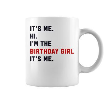 Its Me Hi Im The Birthday Girl Its Me Birthday Party Coffee Mug - Monsterry