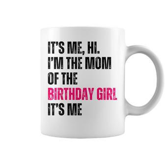 It's Me Hi I'm The Mom Of The Birthday Girl It's Me Party Coffee Mug - Monsterry CA