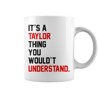 It's A Taylor Thing You Wouldn't Understand Girls Coffee Mug - Seseable
