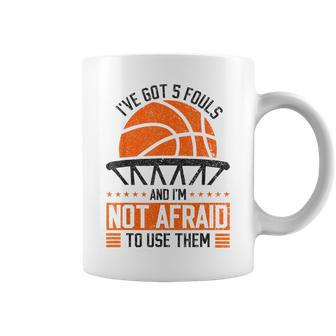 I've Got 5 Fouls And I'm Not Afraid To Use Them Basketball Coffee Mug - Thegiftio UK