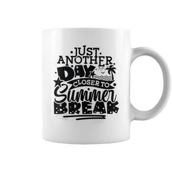 Just Another Day Closer To Summer Break End Of School Year Coffee Mug - Seseable