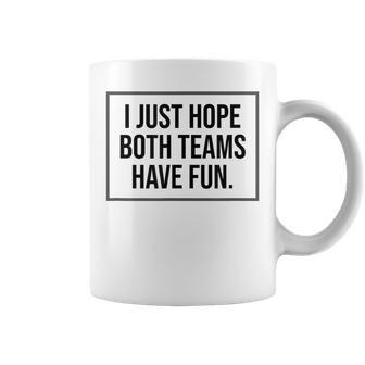 I Just Hope Both Teams Have Fun Game Day Sports Fans Coffee Mug - Monsterry UK