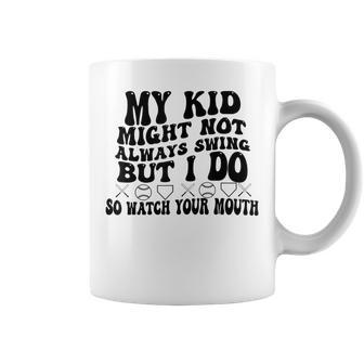 My Kid Might Not Always Swing But I Do So Watch Your Mouth Coffee Mug - Seseable