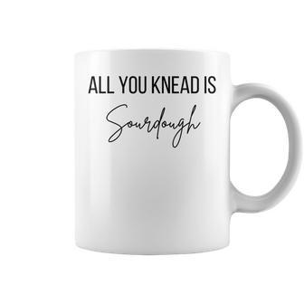 All You Knead Is Sourdough Coffee Mug - Seseable