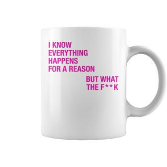 I Know Everything Happens For A Reason But Wtf Quote Coffee Mug - Monsterry