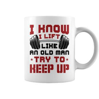 I Know I Lift Like An Old Man Try To Keep Up Fitness Gym Coffee Mug - Monsterry UK
