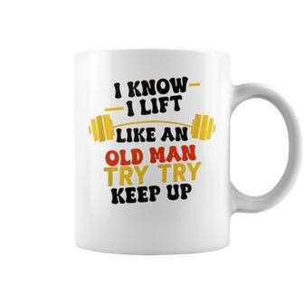 I Know I Lift Like An Old Man Try To Keep Up Gym Groovy Coffee Mug - Monsterry UK