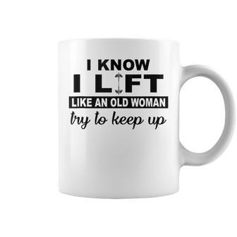 I Know I Lift Like An Old Woman Try To Keep Up Lifting Gym Coffee Mug - Thegiftio UK