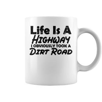 Life Is A Highway I Obviously Took A Dirt Road Quote Coffee Mug - Monsterry DE