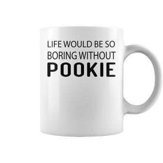 Life Would Be So Boring Without Pookie Coffee Mug | Crazezy AU