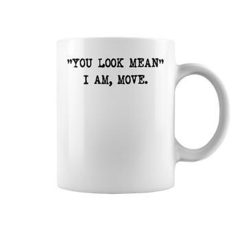 You Look Mean I Am Move Coffee Mug | Crazezy DE