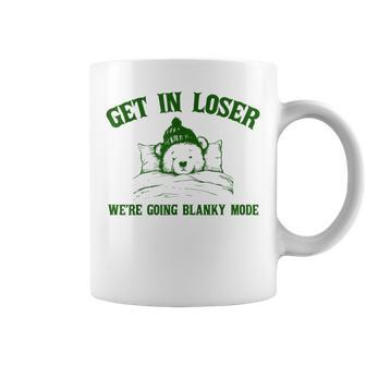 Get In Loser Were Going Blanky Mode Bear Graphic Coffee Mug - Monsterry
