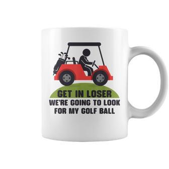 Get In Loser Golf Cart Golfer Look For My Golf Ball Golfing Coffee Mug - Monsterry AU