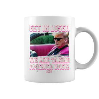 Get In Loser We Are Taking America Back Pink Trump 2024 Coffee Mug - Monsterry DE
