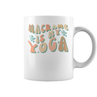 Macrame Is My Yoga Quote For Macrame Crafting Coffee Mug - Monsterry AU