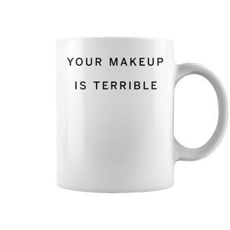 Your Makeup Is Terrible Makeup Artist Truth In Beauty Coffee Mug - Monsterry CA