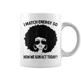I Match Energy So How We Gon' Act Today Messy Bun Afro Woman Coffee Mug - Seseable