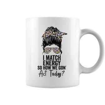 I Match Energy So How We Gon' Act Today Messy Bun Tie Dye Coffee Mug - Monsterry CA