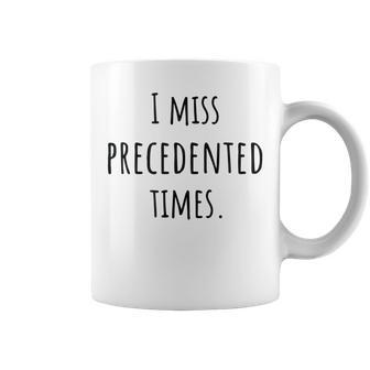 I Miss Precedented Times Quote For Men For Women Coffee Mug | Crazezy DE