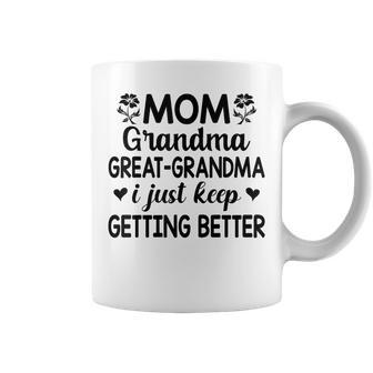 Mom Grandma Great Grandma I Just Keep Getting Better Mother Coffee Mug - Seseable