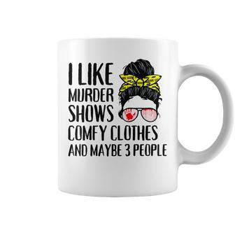 I Like Murder Shows Comfy Clothes And Maybe 3 People Coffee Mug - Monsterry DE