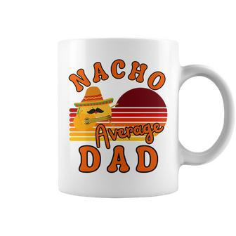 Nacho Average Dady Dad For Fathers Day Cinco De Mayo Coffee Mug - Seseable