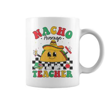 Nacho Average Teacher Taco Sombrero Cinco De Mayo Teacher Coffee Mug - Thegiftio UK