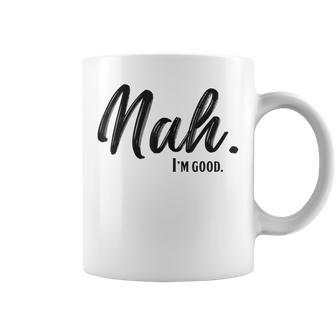 Nah I'm Good Quote Coffee Mug | Crazezy AU