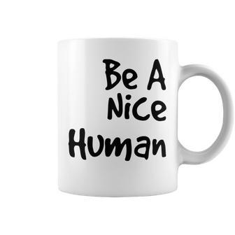 Be A Nice Human Motivate Kindness Quote Coffee Mug | Crazezy AU